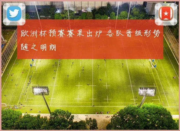 欧洲杯预赛赛果出炉 各队晋级形势随之明朗